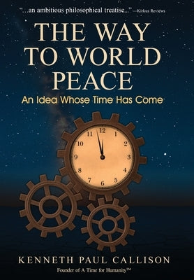 The Way to World Peace: An Idea Whose Time Has Come by Callison, Kenneth Paul