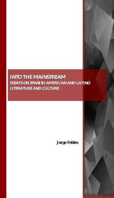 Into the Mainstream: Essays on Spanish American and Latino Literature and Culture by Febles, Jorge
