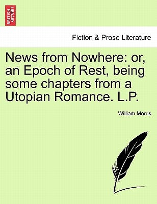 News from Nowhere: Or, an Epoch of Rest, Being Some Chapters from a Utopian Romance. L.P. by Morris, William