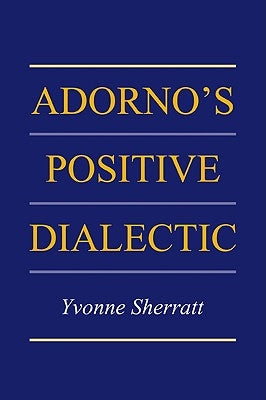 Adorno's Positive Dialectic by Sherratt, Yvonne
