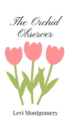 The Orchid Observer by Montgomery, Levi