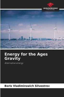 Energy for the Ages Gravity by Silvestrov, Boris Vladimirowich