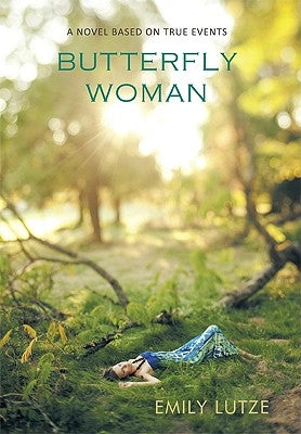 Butterfly Woman: A Novel Based on True Events by Emily Lutze, Lutze
