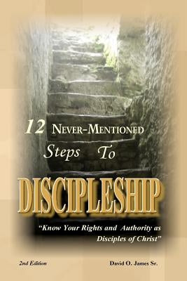 12 Never-Mentioned Steps to Discipleship by James Sr, David O.