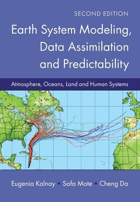 Earth System Modeling, Data Assimilation and Predictability: Atmosphere, Oceans, Land and Human Systems by Kalnay, Eugenia