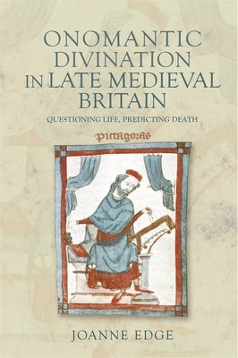 Onomantic Divination in Late Medieval Britain: Questioning Life, Predicting Death by Edge, Joanne