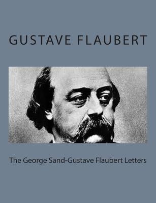 The George Sand-Gustave Flaubert Letters by Sand, George