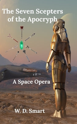 The Seven Scepters of the Acrocryph: A Space Opera by Smart, W. D.