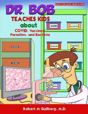 Dr. Bob Teaches Kids about COVID, Vaccines, Parasites, and Bacteria by Gullberg, Robert M.