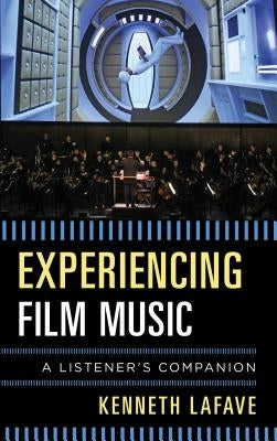 Experiencing Film Music: A Listener's Companion by Lafave, Kenneth