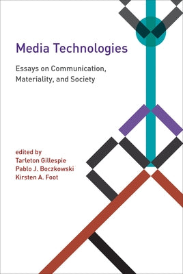 Media Technologies: Essays on Communication, Materiality, and Society by Gillespie, Tarleton