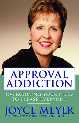 Approval Addiction: Overcoming Your Need to Please Everyone by Meyer, Joyce