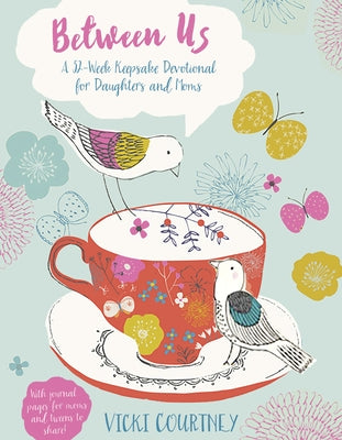 Between Us: A 52-Week Keepsake Devotional for Moms and Daughters by Courtney, Vicki