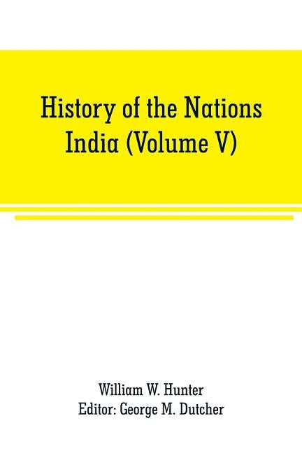 History of the Nations: India (Volume V) by W. Hunter, William