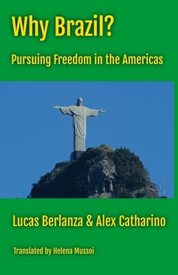 Why Brazil?: Pursuing Freedom in the Americas by Berlanza, Lucas