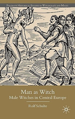 Man as Witch: Male Witches in Central Europe by Schulte, R.