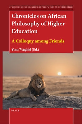 Chronicles on African Philosophy of Higher Education: A Colloquy Among Friends by Waghid, Yusef