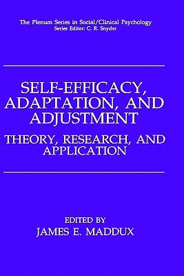 Self-Efficacy, Adaptation, and Adjustment: Theory, Research, and Application by Maddux, James E.