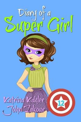 Diary of a Super Girl - Book 12: The Invasion by Zakour, John