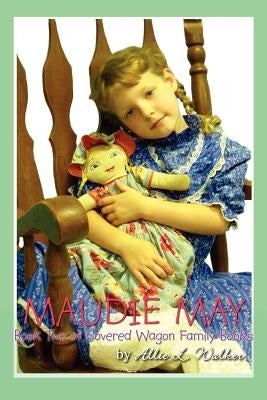 Maudie May: Book Two of Covered Wagon Family Books by Walker, Allie L.