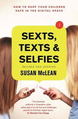Sexts, Texts and Selfies: How to Keep Your Children Safe in the Digital Space by McLean, Susan