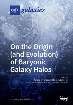On the Origin (and Evolution) of Baryonic Galaxy Halos by Forbes, Duncan a.