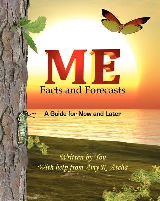 Me: Facts and Forecasts: A Guide for Now and Later by Atcha, Amy K.