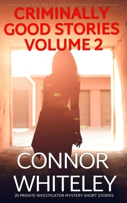 Criminally Good Stories Volume 2: 20 Private Investigator Mystery Short Stories by Whiteley, Connor