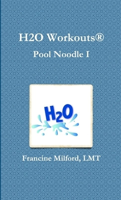 H2O Workouts(R): Pool Noodle I by Milford, Lmt Francine