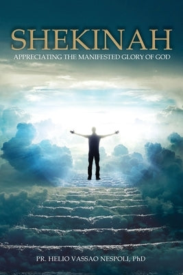 Shekinah: Appreciating the Manifested Glory of God by Nespoli, Pr Helio Vassao