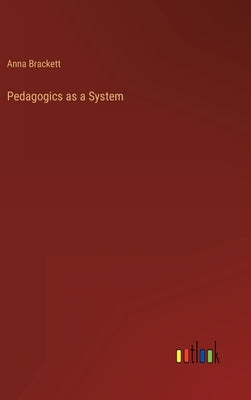 Pedagogics as a System by Brackett, Anna