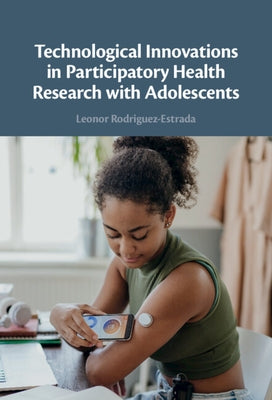 Technological Innovations in Participatory Health Research with Adolescents by Rodriguez-Estrada, Leonor