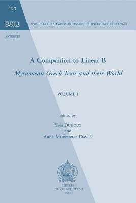 A Companion to Linear B, Volume 1: Mycenaean Greek Texts and Their World by Duhoux, Y.