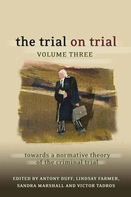The Trial on Trial: Volume 3: Towards a Normative Theory of the Criminal Trial by Duff, Antony