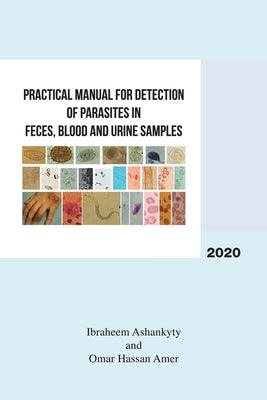 Practical Manual for Detection of Parasites in Feces, Blood and Urine Samples by Ashankyty, Ibraheem