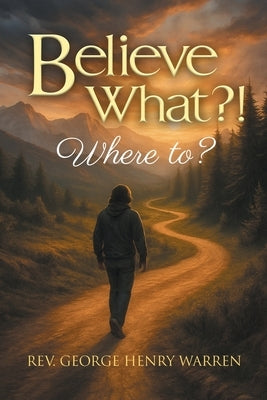 Believe What?!: Where to?: Where to? by Warren, George Henry