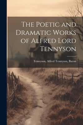 The Poetic and Dramatic Works of Alfred Lord Tennyson by Tennyson, Alfred Tennyson Baron