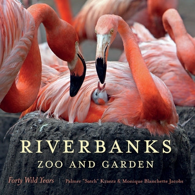 Riverbanks Zoo and Garden: Forty Wild Years by Krantz, Palmer Satch