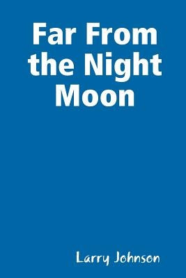Far From the Night Moon by Johnson, Larry