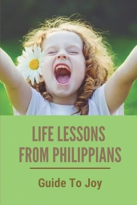 Life Lessons From Philippians: Guide To Joy: Philippians Bible Verse by Gulbrandson, Octavia