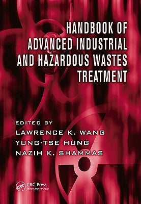 Handbook of Advanced Industrial and Hazardous Wastes Treatment by Wang, Lawrence K.