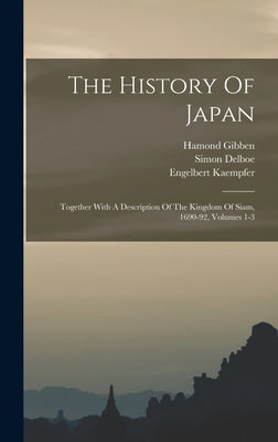 The History Of Japan: Together With A Description Of The Kingdom Of Siam, 1690-92, Volumes 1-3 by Kaempfer, Engelbert