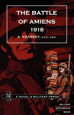 Battle of Amiens 1918, and Operations 8th August-3rd September, 1918. by Kearsey, A.