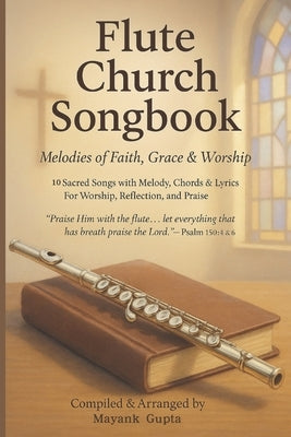 Flute Church Songbook: 10 Beloved Hymns with Melody, Lyrics, and Chords for Worship & Devotion by Gupta, Mayank