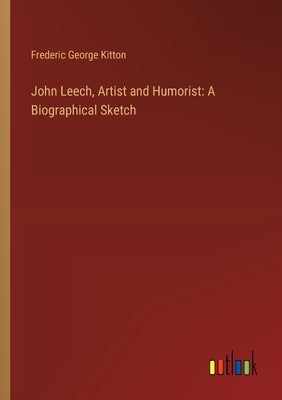 John Leech, Artist and Humorist: A Biographical Sketch by Kitton, Frederic George