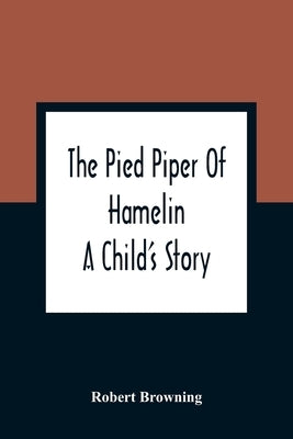 The Pied Piper Of Hamelin: A Child'S Story by Browning, Robert