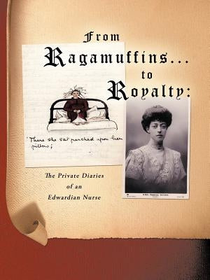 From Ragamuffins ... to Royalty: The Private Diaries of an Edwardian Nurse by Shephard S. B. St J., Tony