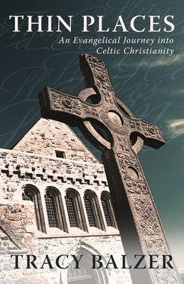 Thin Places: An Evangelical Journey Into Celtic Christianity by Balzer, Tracy