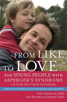 From Like to Love for Young People with Asperger's Syndrome (Autism Spectrum Disorder): Learning How to Express and Enjoy Affection with Family and Fr by Garnett, Michelle