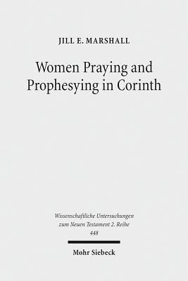 Women Praying and Prophesying in Corinth: Gender and Inspired Speech in First Corinthians by Marshall, Jill E.